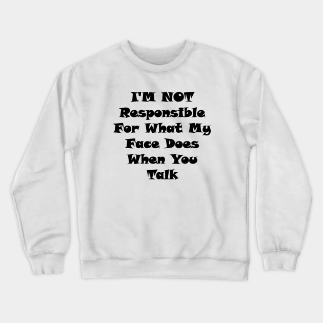 I'm Not Responsible For What My Face Does When You Talk Crewneck Sweatshirt by Souna's Store